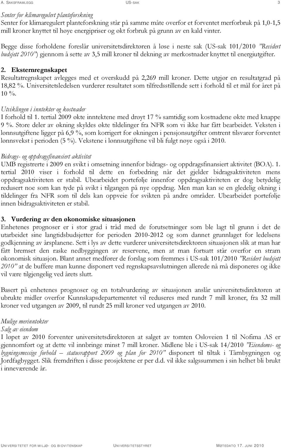 Begge disse forholdene foreslår universitetsdirektøren å løse i neste sak (US-sak 101/2010 Revidert budsjett 2010 ) gjennom å sette av 3,5 mill kroner til dekning av merkostnader knyttet til