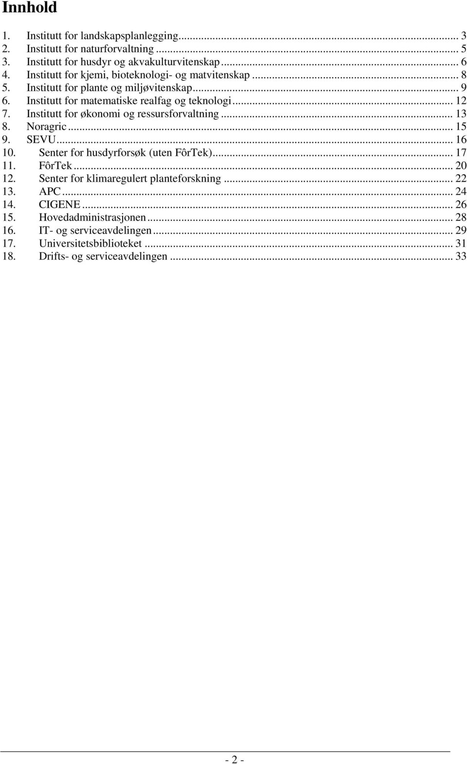 Institutt for økonomi og ressursforvaltning... 13 8. Noragric... 15 9. SEVU... 16 10. Senter for husdyrforsøk (uten FôrTek)... 17 11. FôrTek... 20 12.