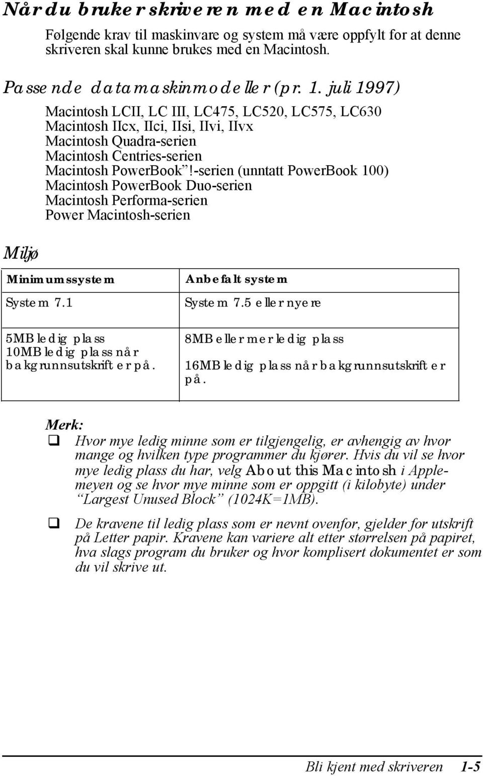 -serien (unntatt PowerBook 100) Macintosh PowerBook Duo-serien Macintosh Performa-serien Power Macintosh-serien Minimumssystem System 7.1 5MB ledig plass 10MB ledig plass når bakgrunnsutskrift er på.