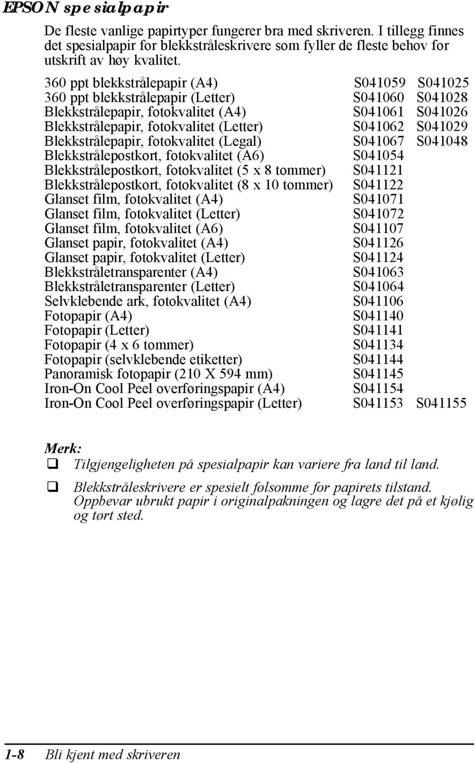 S041029 Blekkstrålepapir, fotokvalitet (Legal) Blekkstrålepostkort, fotokvalitet (A6) S041067 S041048 S041054 Blekkstrålepostkort, fotokvalitet (5 x 8 tommer) S041121 Blekkstrålepostkort,