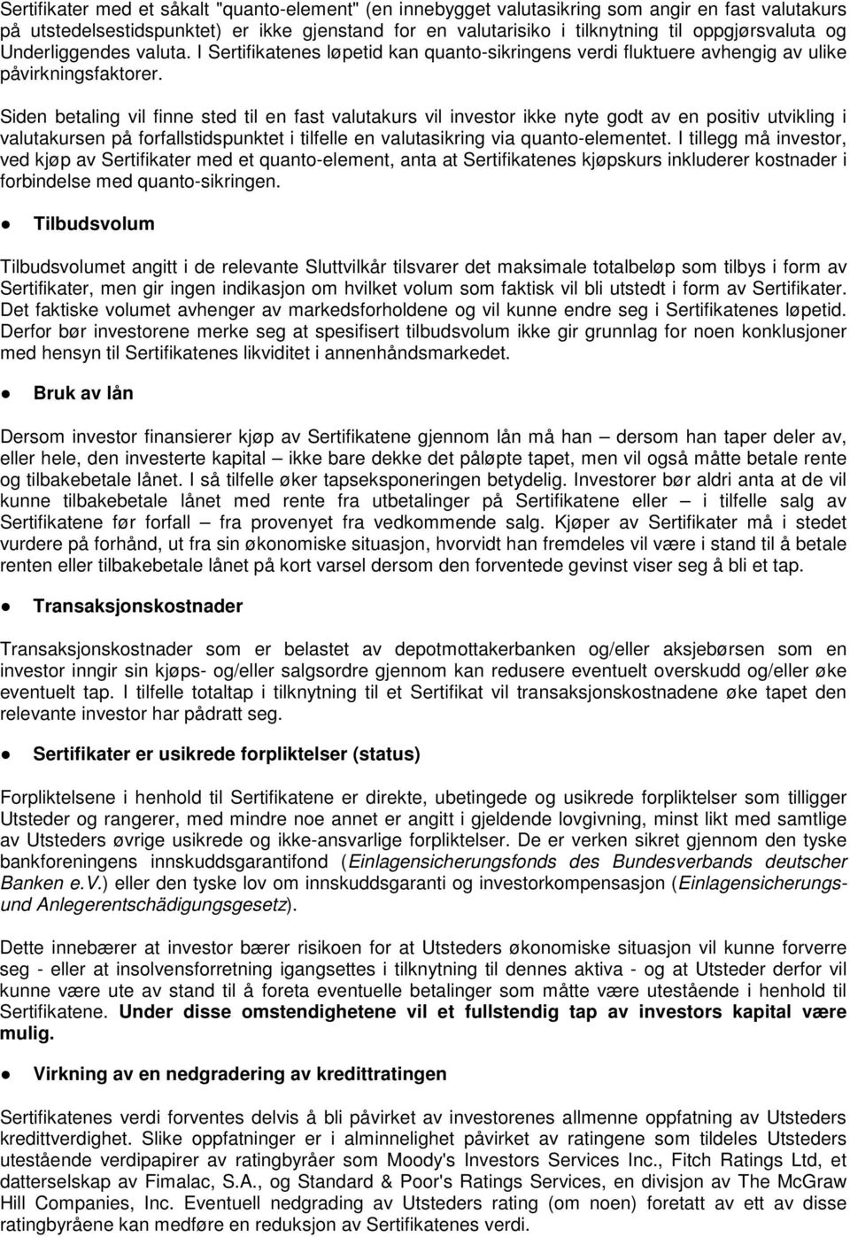 Siden betaling vil finne sted til en fast valutakurs vil investor ikke nyte godt av en positiv utvikling i valutakursen på forfallstidspunktet i tilfelle en valutasikring via quanto-elementet.