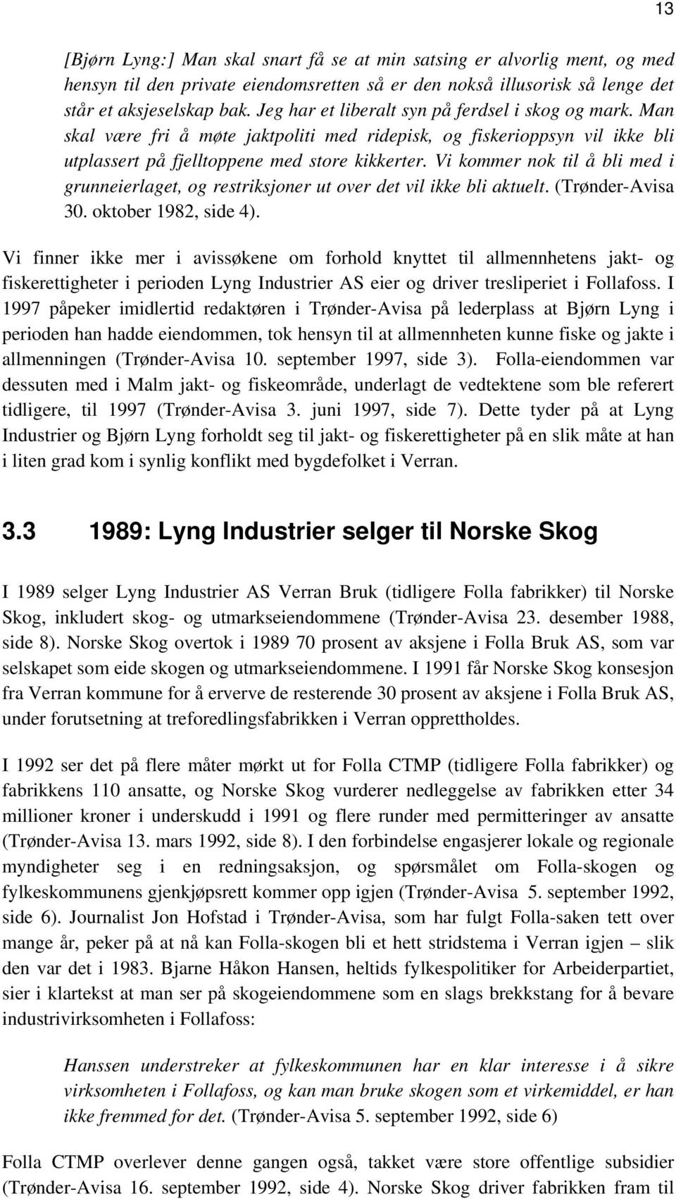 Vi kommer nok til å bli med i grunneierlaget, og restriksjoner ut over det vil ikke bli aktuelt. (Trønder-Avisa 30. oktober 1982, side 4).