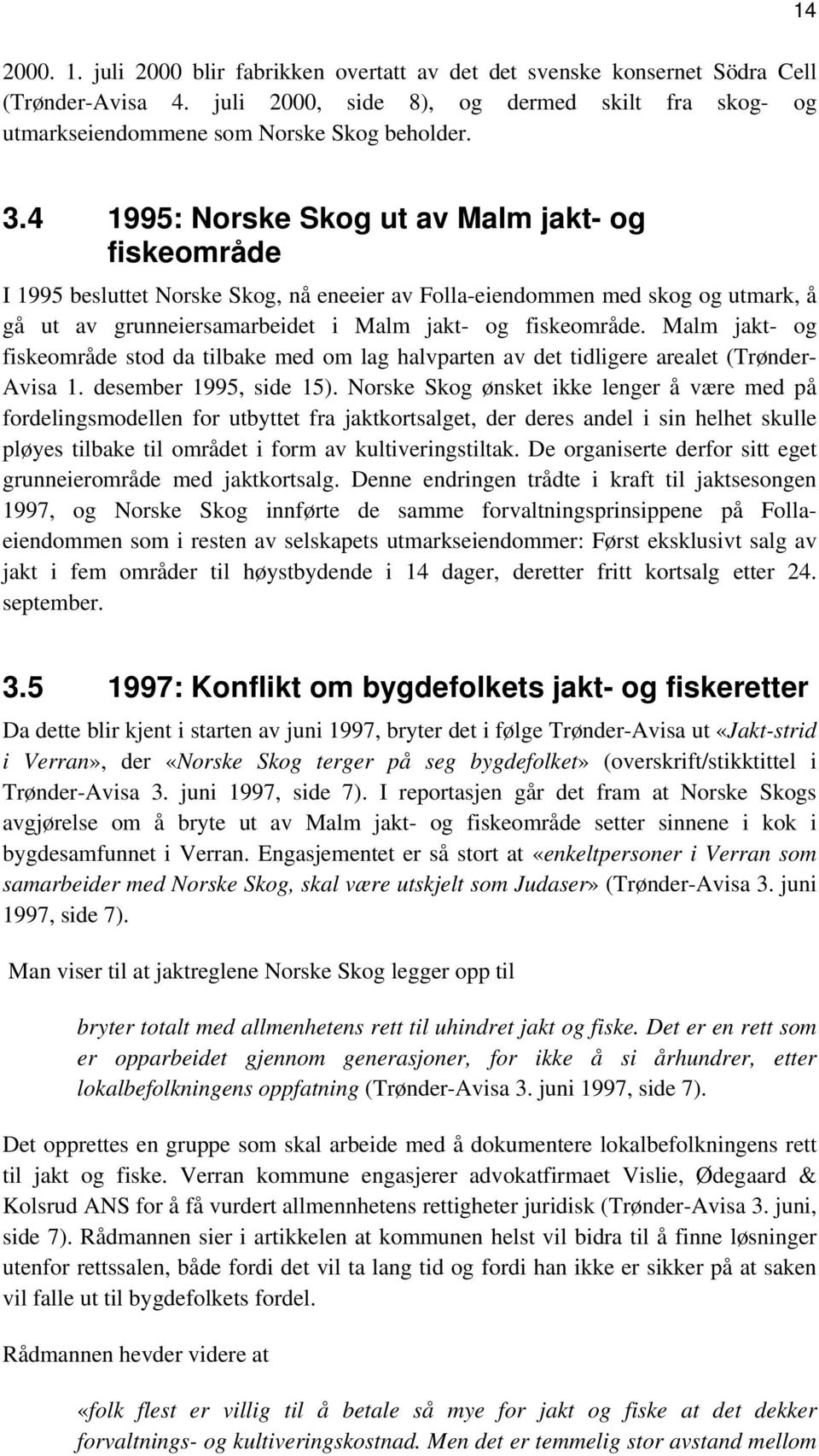 Malm jakt- og fiskeområde stod da tilbake med om lag halvparten av det tidligere arealet (Trønder- Avisa 1. desember 1995, side 15).