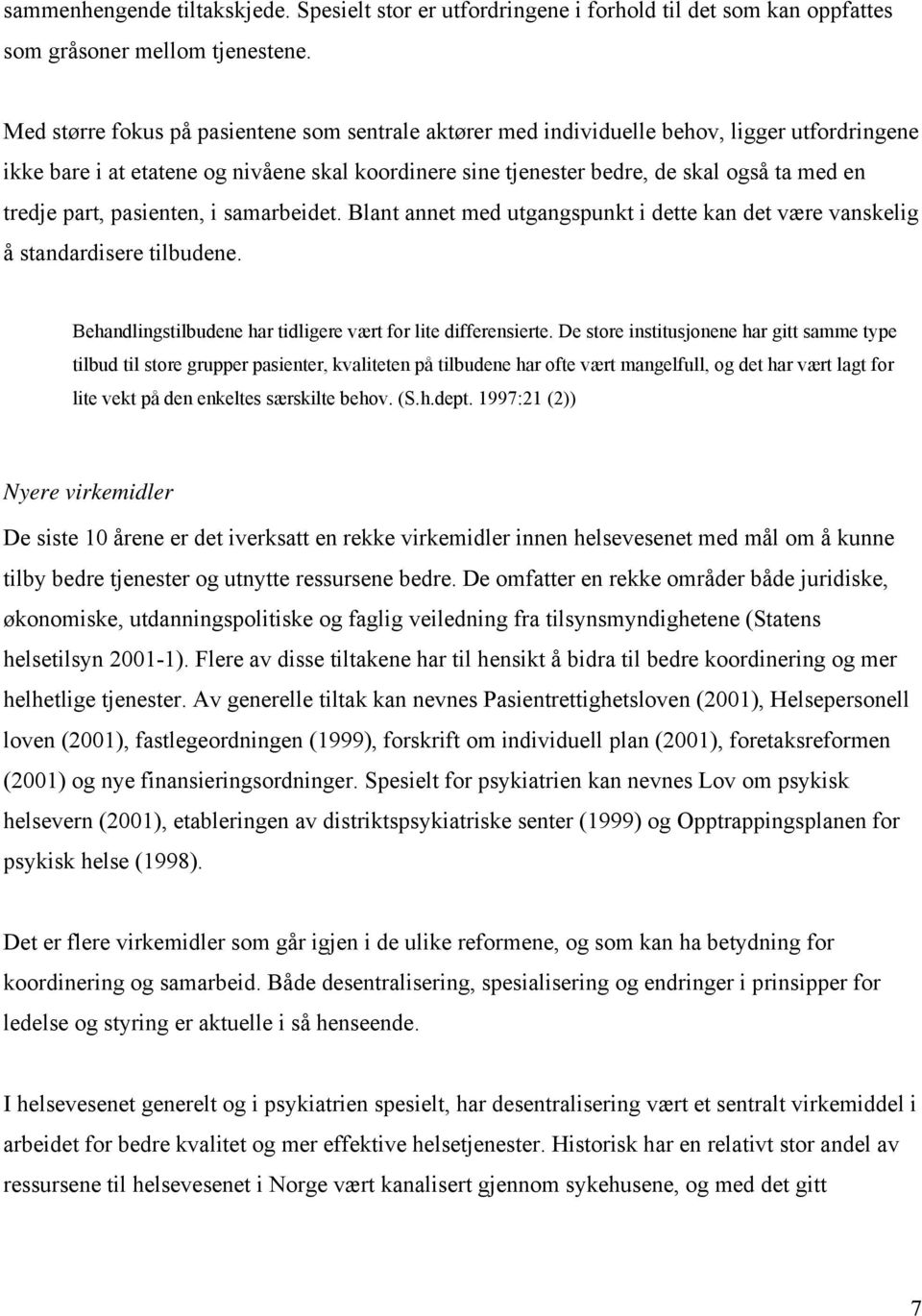 part, pasienten, i samarbeidet. Blant annet med utgangspunkt i dette kan det være vanskelig å standardisere tilbudene. Behandlingstilbudene har tidligere vært for lite differensierte.