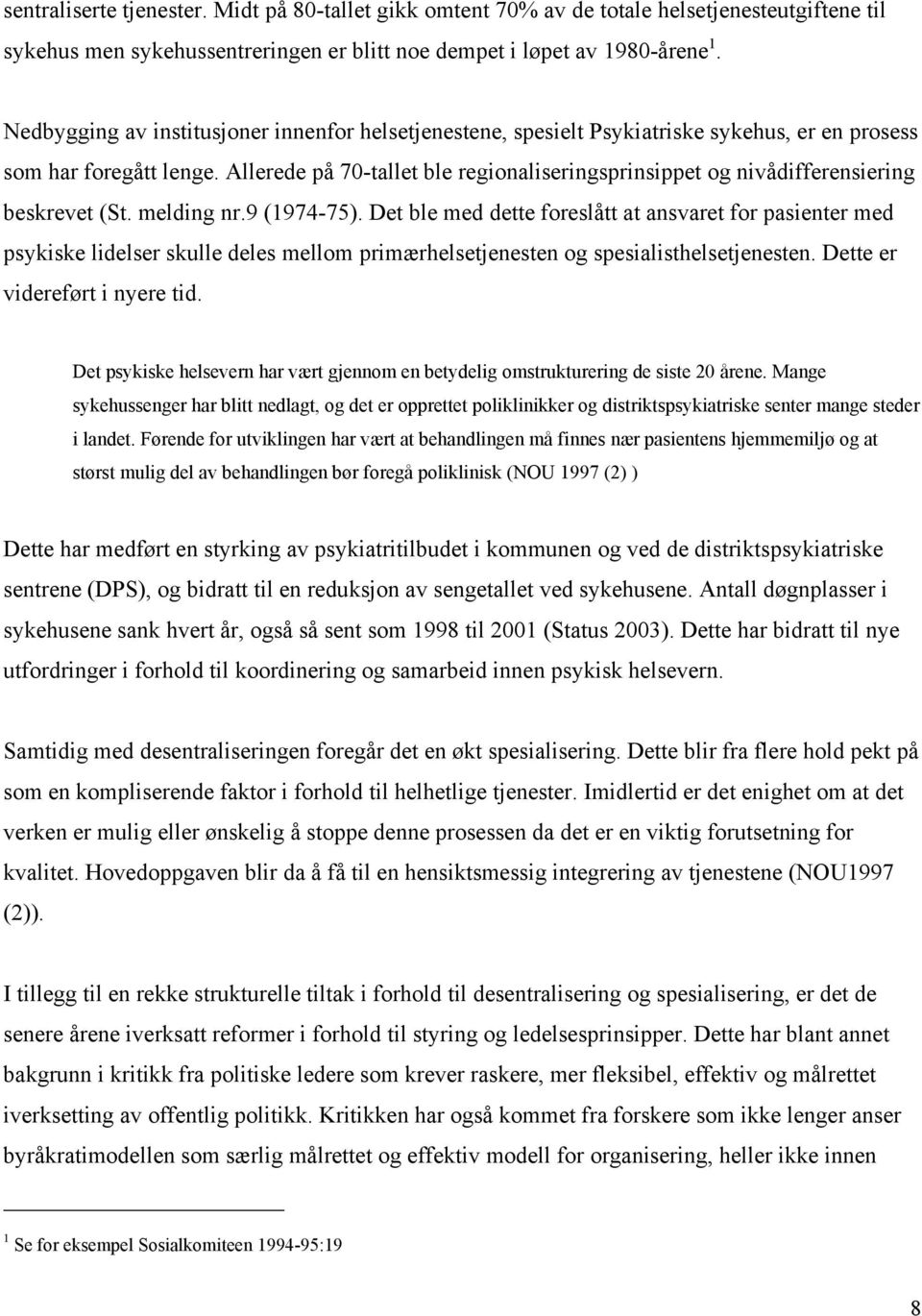 Allerede på 70-tallet ble regionaliseringsprinsippet og nivådifferensiering beskrevet (St. melding nr.9 (1974-75).