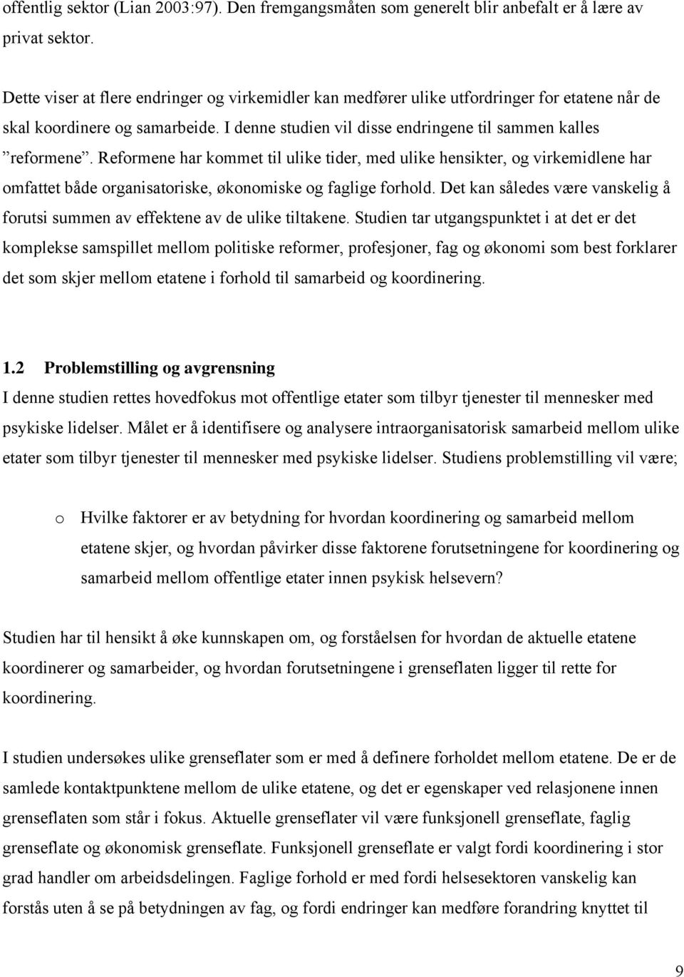 Reformene har kommet til ulike tider, med ulike hensikter, og virkemidlene har omfattet både organisatoriske, økonomiske og faglige forhold.