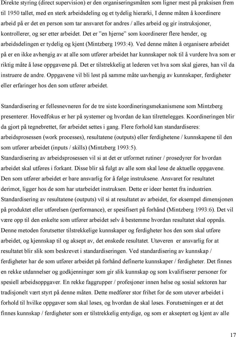 Det er en hjerne som koordinerer flere hender, og arbeidsdelingen er tydelig og kjent (Mintzberg 1993:4).