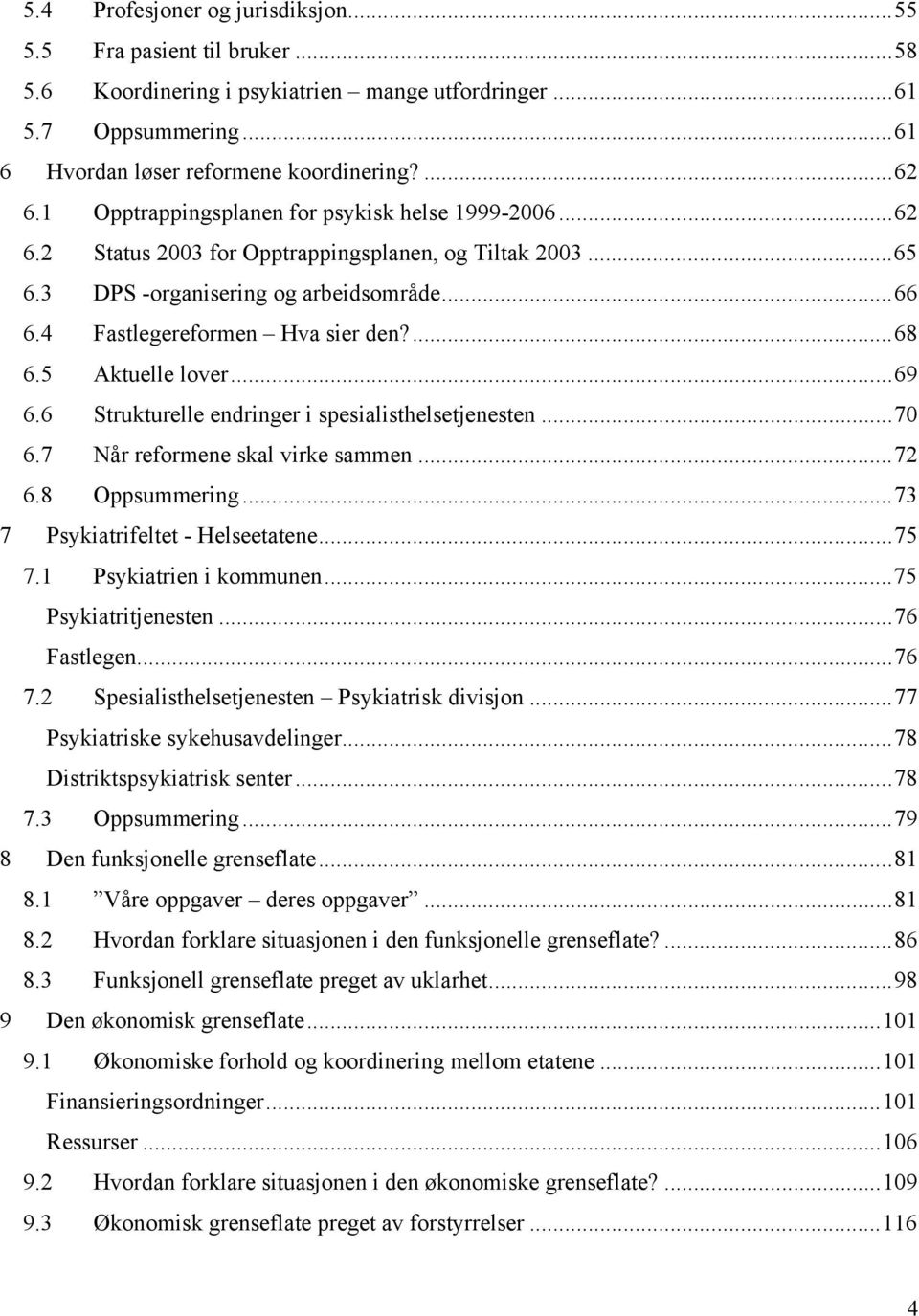 5 Aktuelle lover...69 6.6 Strukturelle endringer i spesialisthelsetjenesten...70 6.7 Når reformene skal virke sammen...72 6.8 Oppsummering...73 7 Psykiatrifeltet - Helseetatene...75 7.