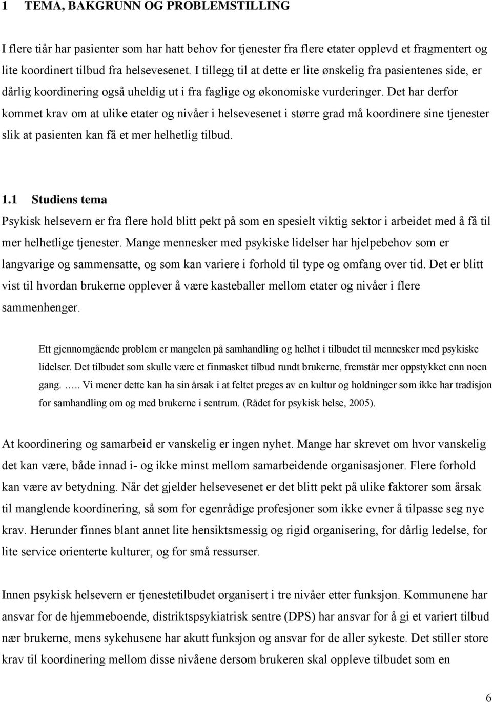 Det har derfor kommet krav om at ulike etater og nivåer i helsevesenet i større grad må koordinere sine tjenester slik at pasienten kan få et mer helhetlig tilbud. 1.