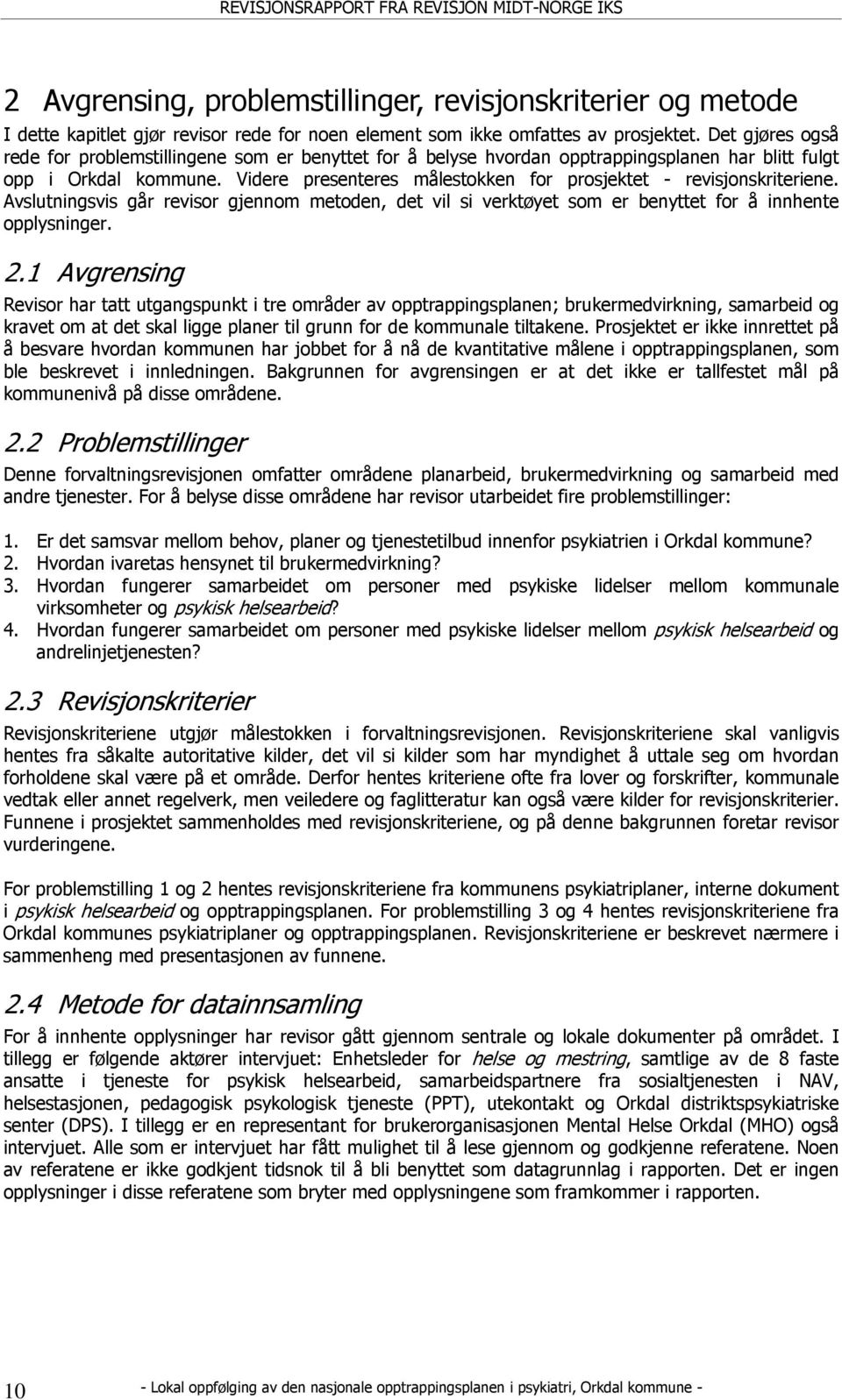 Videre presenteres målestokken for prosjektet - revisjonskriteriene. Avslutningsvis går revisor gjennom metoden, det vil si verktøyet som er benyttet for å innhente opplysninger. 2.