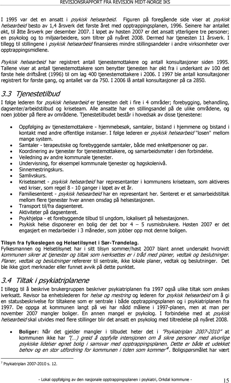 Dermed har tjenesten 11 årsverk. I tillegg til stillingene i psykisk helsearbeid finansieres mindre stillingsandeler i andre virksomheter over opptrappingsmidlene.