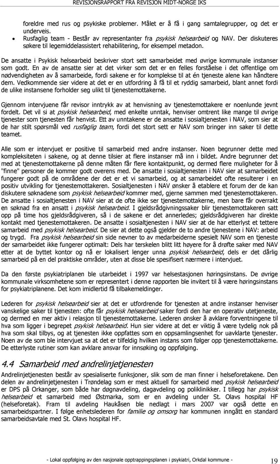 En av de ansatte sier at det virker som det er en felles forståelse i det offentlige om nødvendigheten av å samarbeide, fordi sakene er for komplekse til at én tjeneste alene kan håndtere dem.