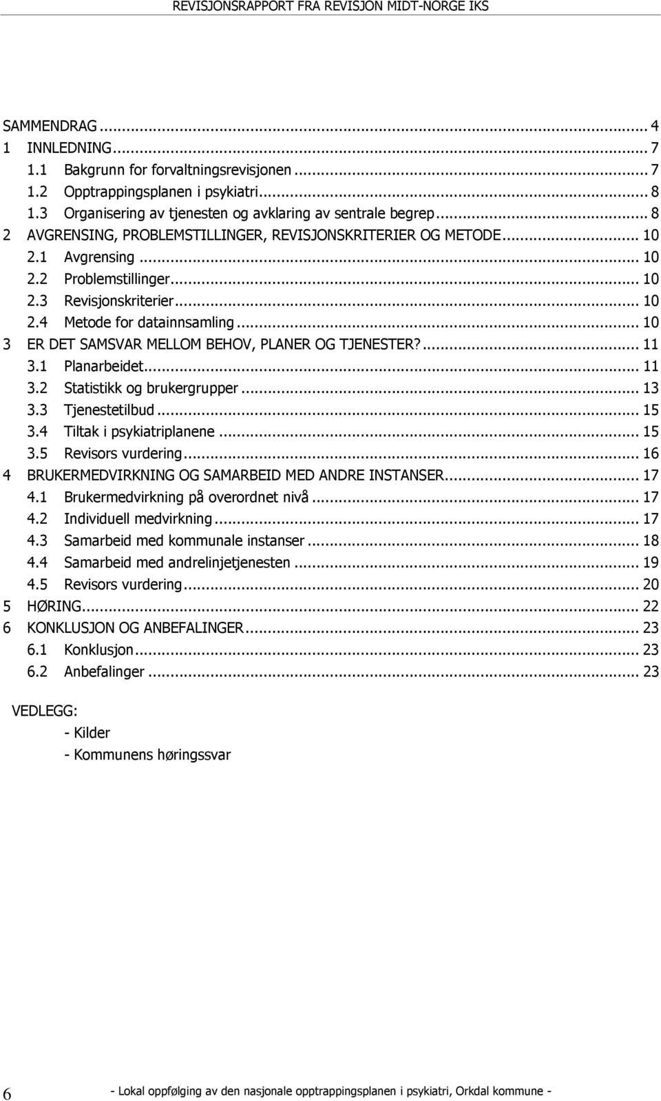 .. 10 3 ER DET SAMSVAR MELLOM BEHOV, PLANER OG TJENESTER?... 11 3.1 Planarbeidet... 11 3.2 Statistikk og brukergrupper... 13 3.3 Tjenestetilbud... 15 3.4 Tiltak i psykiatriplanene... 15 3.5 Revisors vurdering.