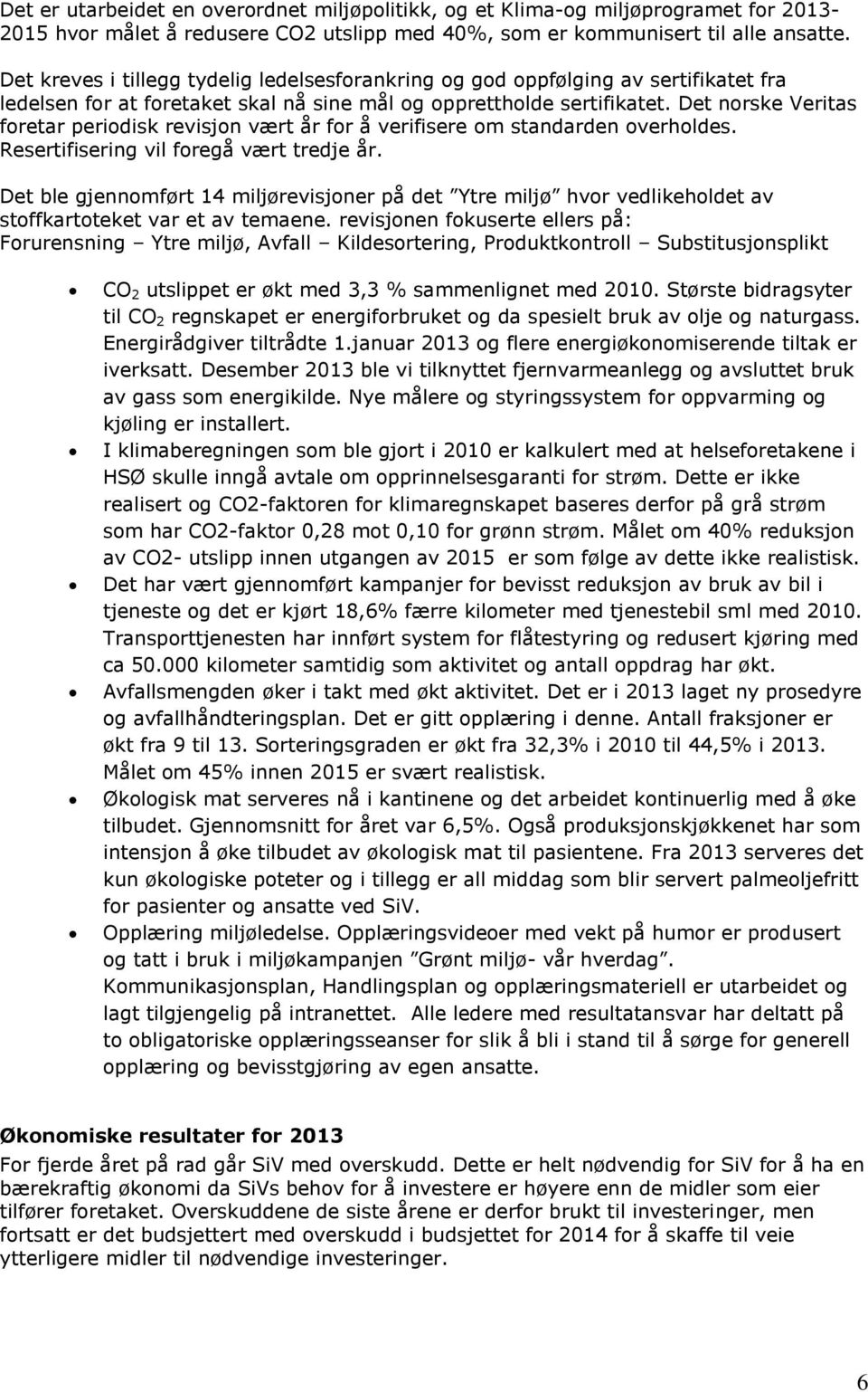 Det norske Veritas foretar periodisk revisjon vært år for å verifisere om standarden overholdes. Resertifisering vil foregå vært tredje år.