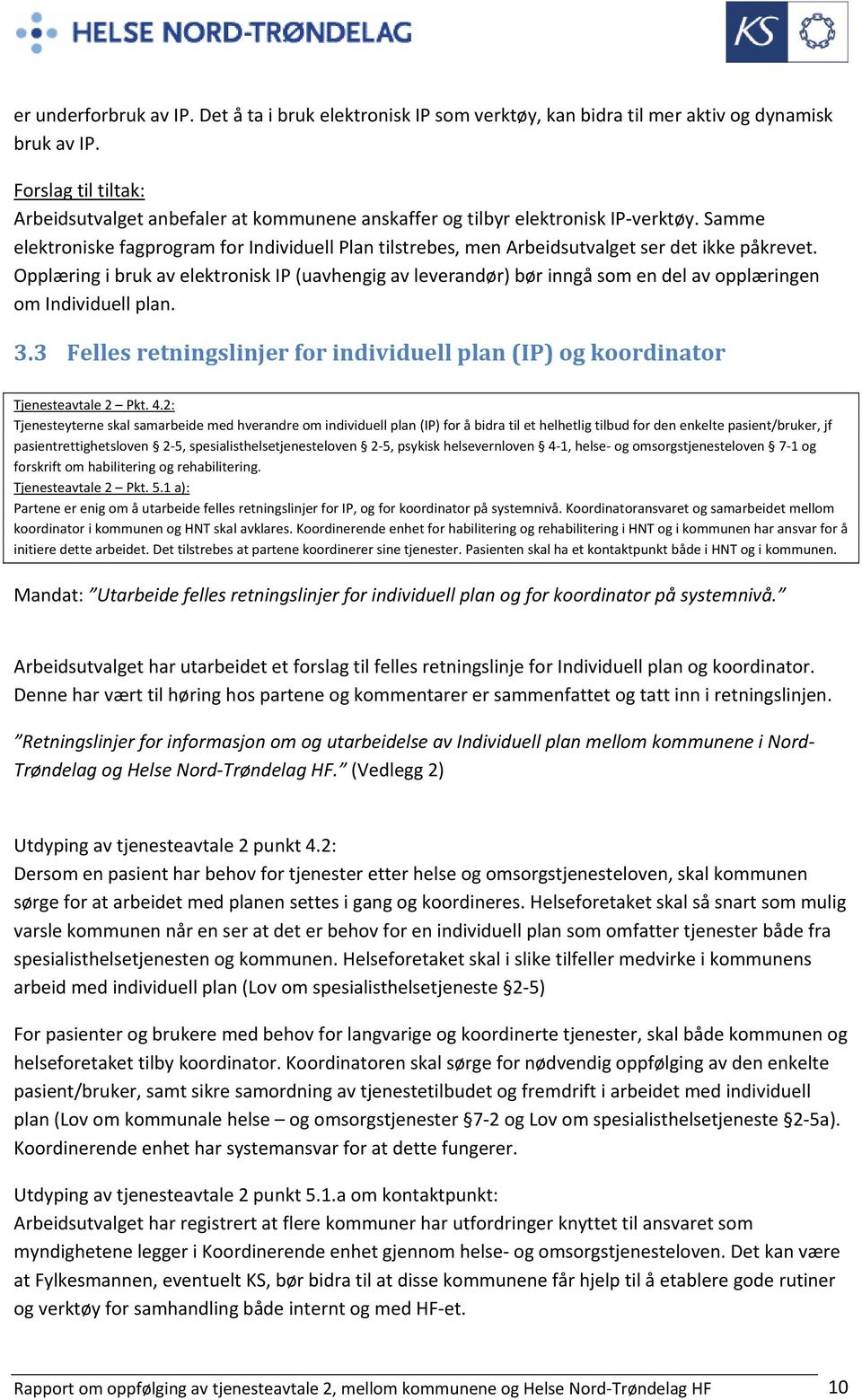 Samme elektroniske fagprogram for Individuell Plan tilstrebes, men Arbeidsutvalget ser det ikke påkrevet.