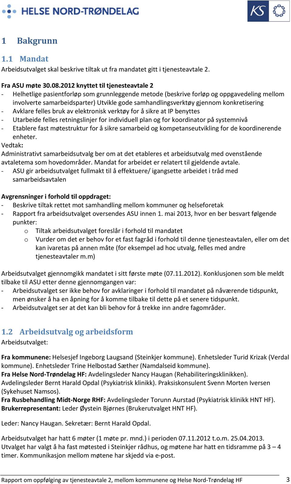 konkretisering - Avklare felles bruk av elektronisk verktøy for å sikre at IP benyttes - Utarbeide felles retningslinjer for individuell plan og for koordinator på systemnivå - Etablere fast