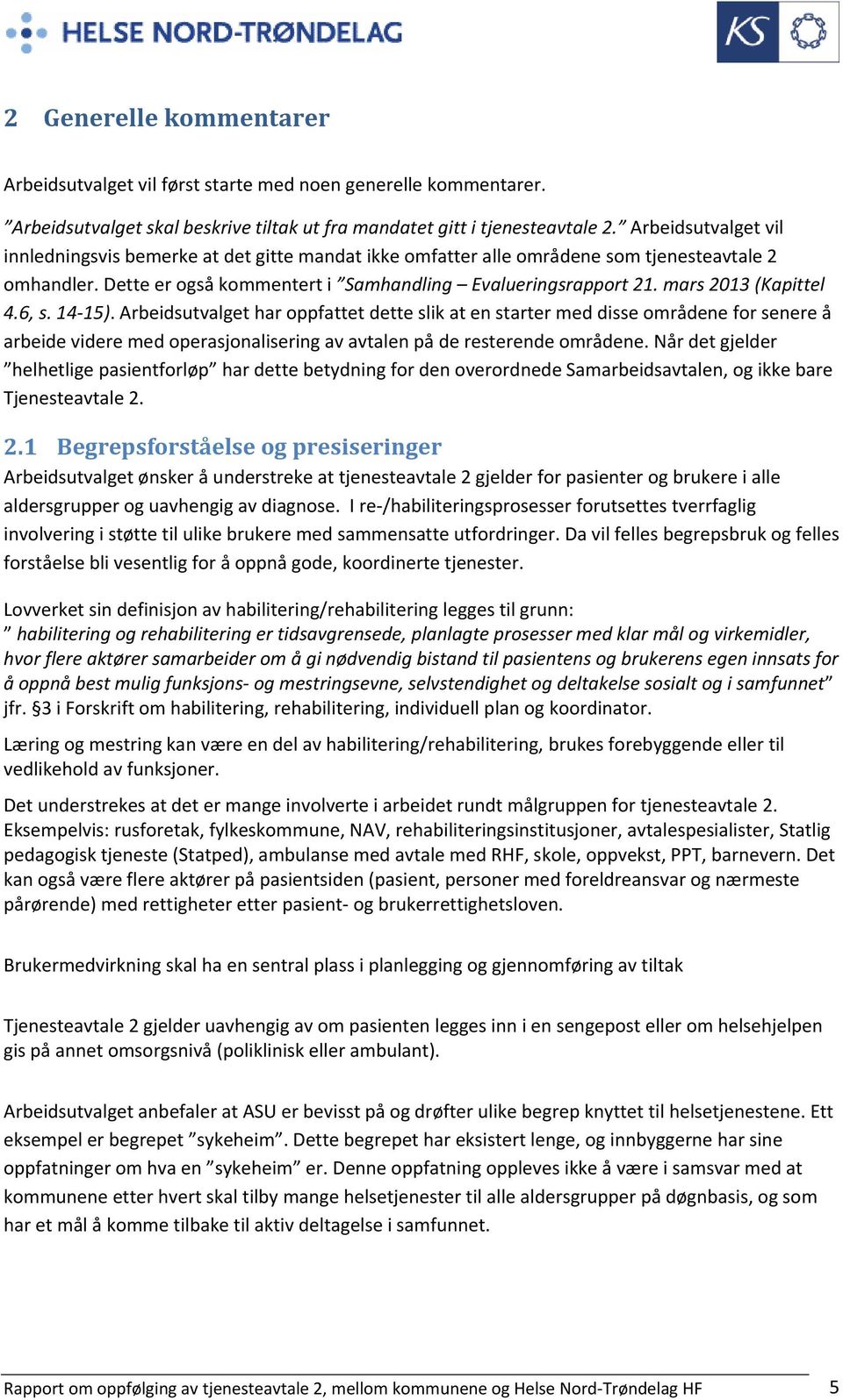 mars 2013 (Kapittel 4.6, s. 14 15). Arbeidsutvalget har oppfattet dette slik at en starter med disse områdene for senere å arbeide videre med operasjonalisering av avtalen på de resterende områdene.