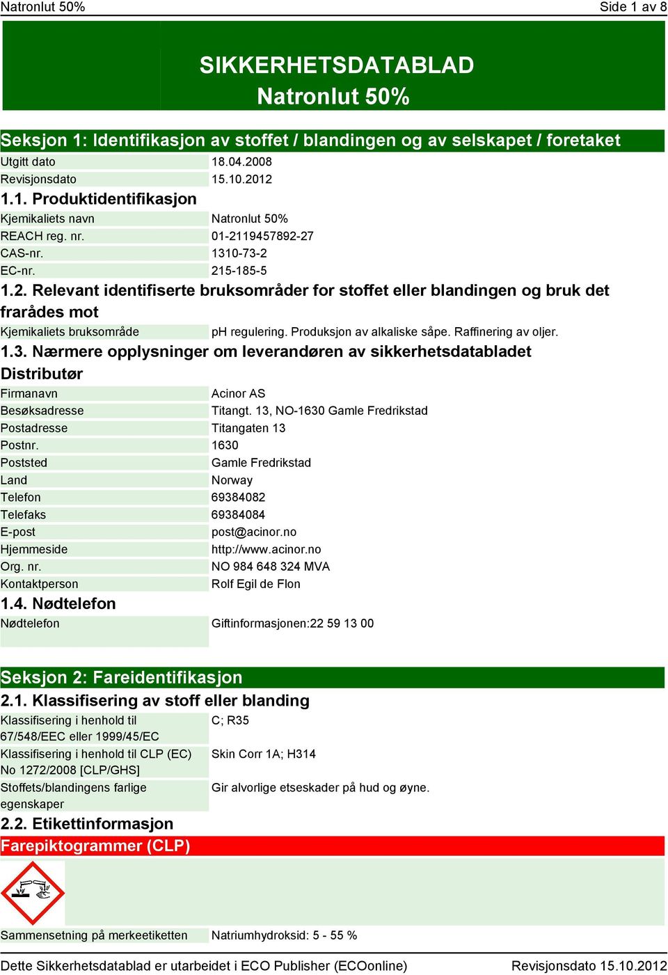 Produksjon av alkaliske såpe. Raffinering av oljer. 1.3. Nærmere opplysninger om leverandøren av sikkerhetsdatabladet Distributør Firmanavn Acinor AS Besøksadresse Titangt.