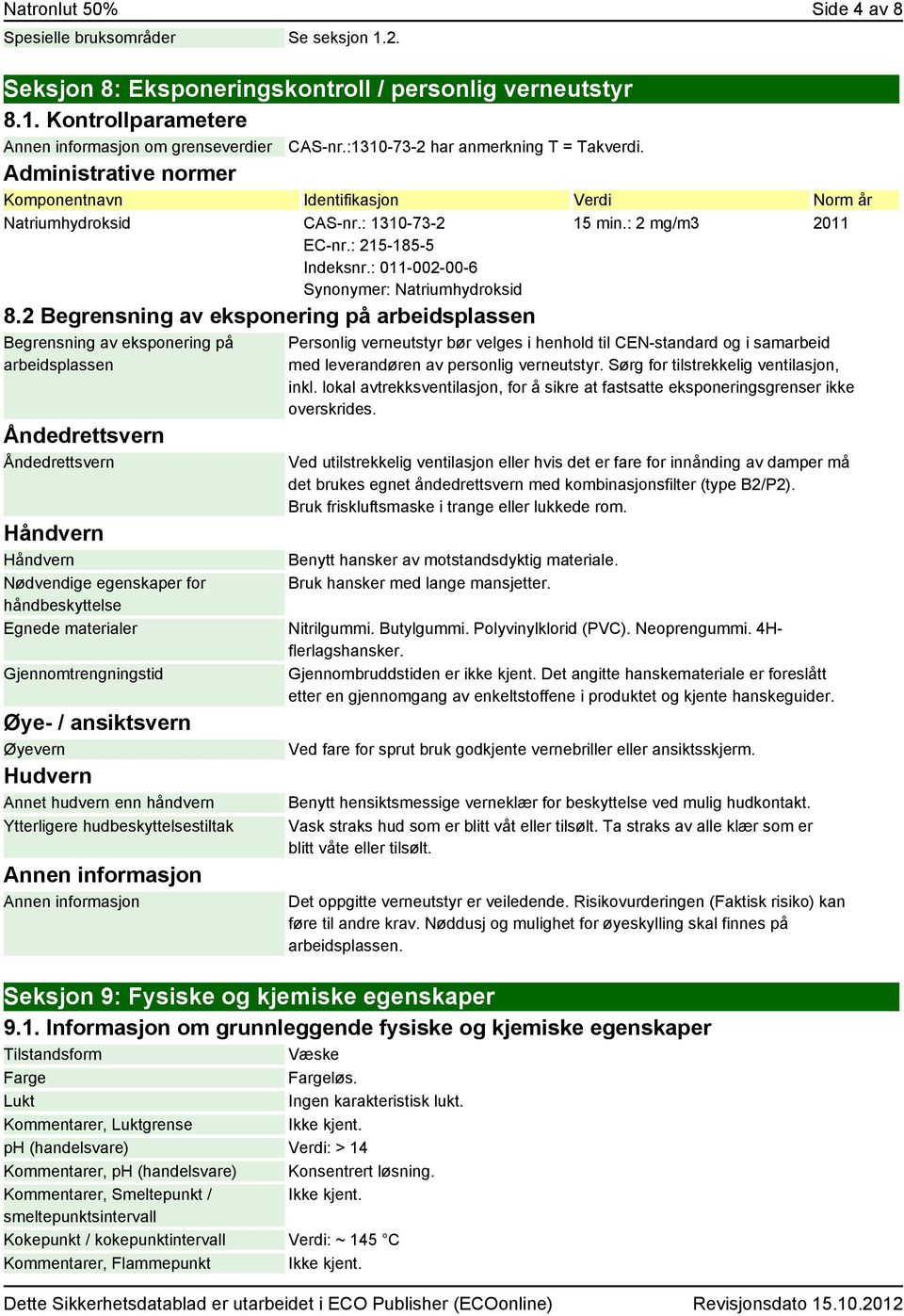 : 011-002-00-6 Synonymer: Natriumhydroksid 8.2 Begrensning av eksponering på arbeidsplassen Begrensning av eksponering på arbeidsplassen Åndedrettsvern Åndedrettsvern 15 min.