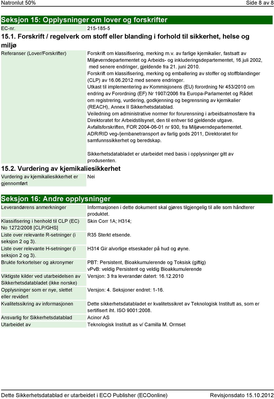 juli 2002, med senere endringer, gjeldende fra 21. juni 2010. Forskrift om klassifisering, merking og emballering av stoffer og stoffblandinger (CLP) av 16.06.2012 med senere endringer.