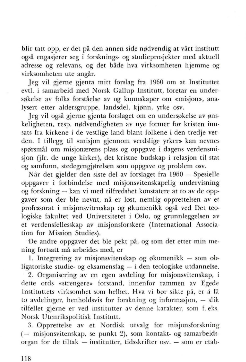 i samarbeid med Norsk Gallup Institutt, fore tar en under s~kelse av folks Forstaelse av og kunnskaper om «misjon., ana Iysert etter aldersgruppe, landsdel, kj~nn, yrke osv.