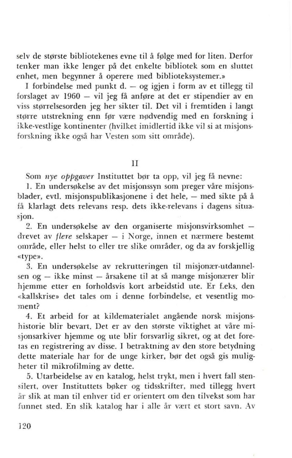 Det vii i fremtiden i langt st~rre utstrekning enn f~r v",re ns;dvendig med en forskning i ikke-vestlige kontinenter (hvilket imidlertid ikke vii si at misjonsforskning ikke ogsa har Vesten som sitt