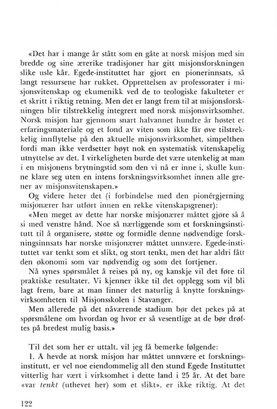 Men det er langt frem til at misjonsforskningen blir tilstrekkelig integtert med norsk misjonsvirksomhet.