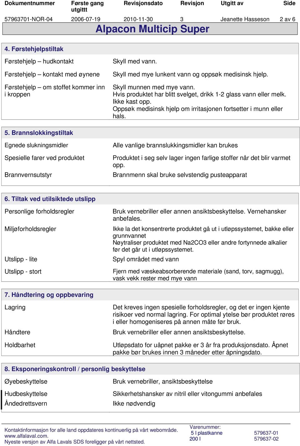 Oppsøk medisinsk hjelp om irritasjonen fortsetter i munn eller hals. 5.