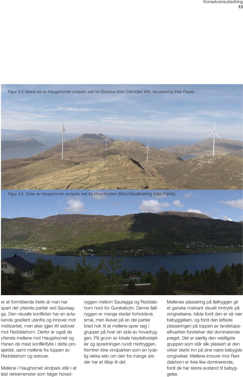 Den visuelle konflikten har en avtakende gradient utenfra og innover mot midtpartiet, men øker igjen litt østover mot Røddalshorn.