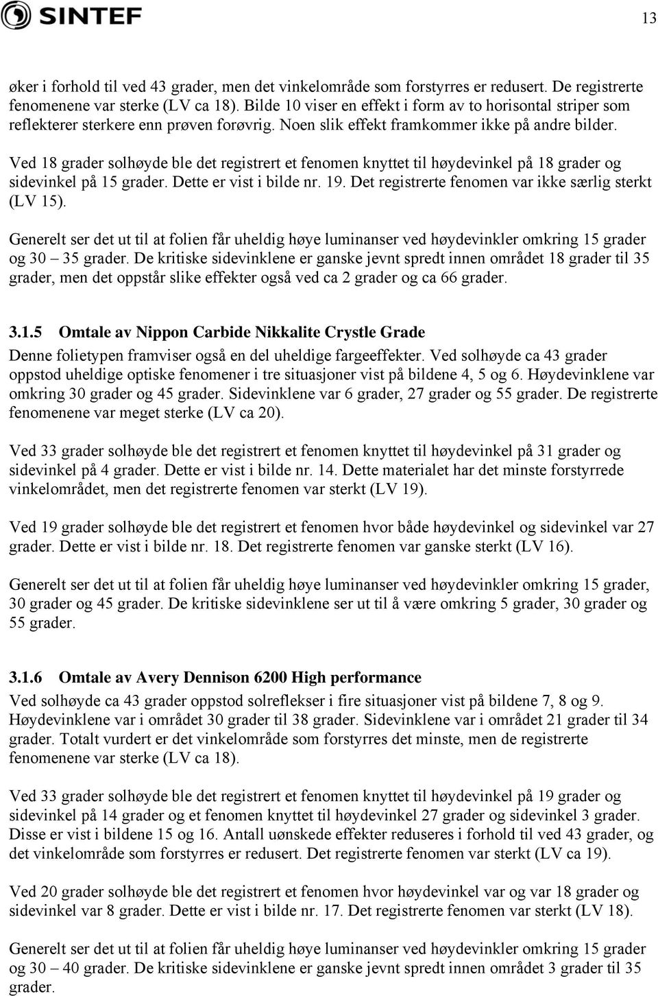 Ved 18 grader solhøyde ble det registrert et fenomen knyttet til høydevinkel på 18 grader og sidevinkel på 15 grader. Dette er vist i bilde nr. 19.