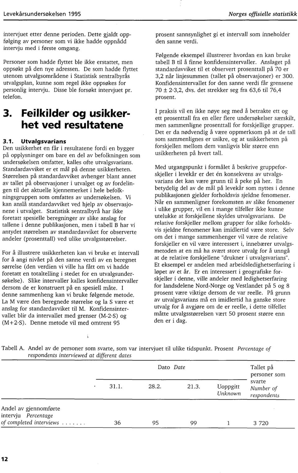 De som hadde flyttet utenom utvalgsområdene i Statistisk sentralbyrås utvalgsplan, kunne som regel ikke oppsøkes for personlig intervju. Disse ble forsøkt intervjuet pr. telefon. 3.