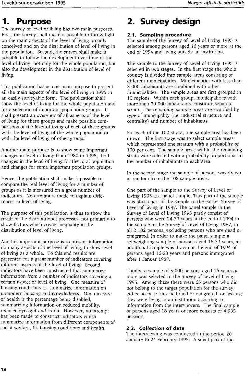 Second, the survey shall make it possible to follow the development over time of the level of living, not only for the whole population, but also the development in the distribution of level of This