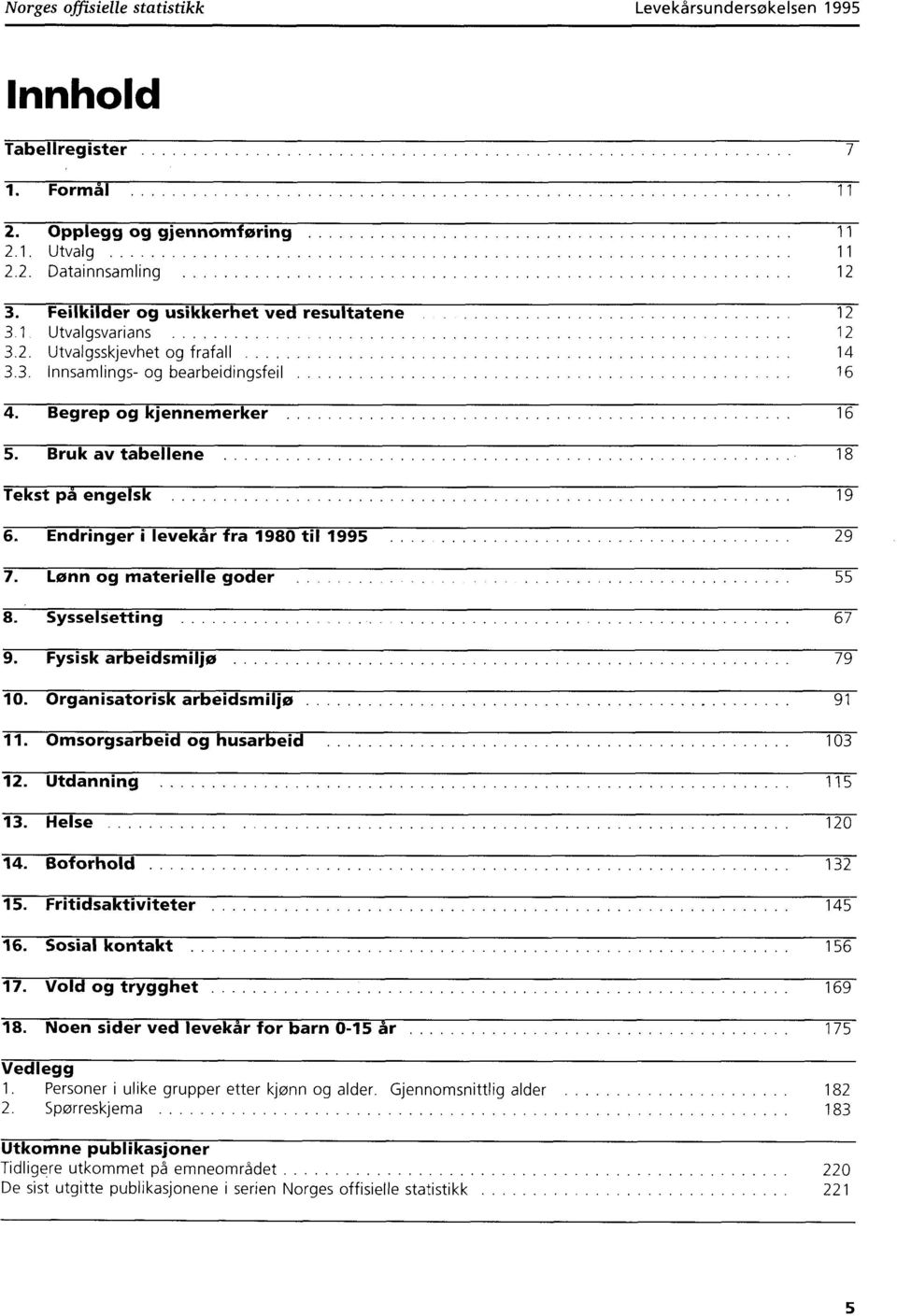 9 7. Lønn og materielle goder 55 8. Sysselsetting 67 9. Fysisk arbeidsmiljø 79 0. Organisatorisk arbeidsmiljø 9. Omsorgsarbeid og husarbeid 03. Utdanning 5 3. Helse 0 4. Boforhold 3 5.