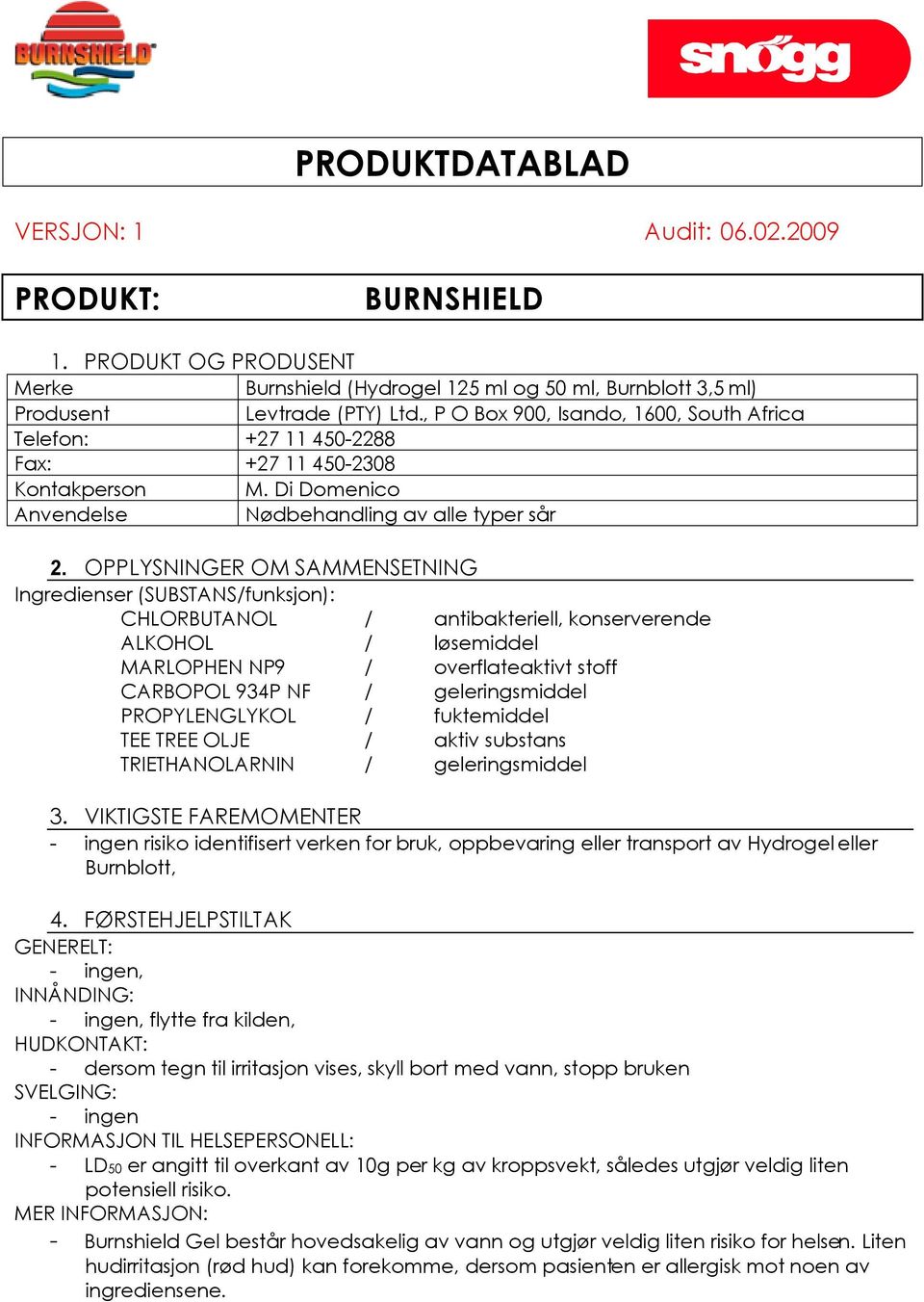 OPPLYSNINGER OM SAMMENSETNING Ingredienser (SUBSTANS/funksjon): CHLORBUTANOL / antibakteriell, konserverende ALKOHOL / lłsemiddel MARLOPHEN NP9 / overflateaktivt stoff CARBOPOL 934P NF /