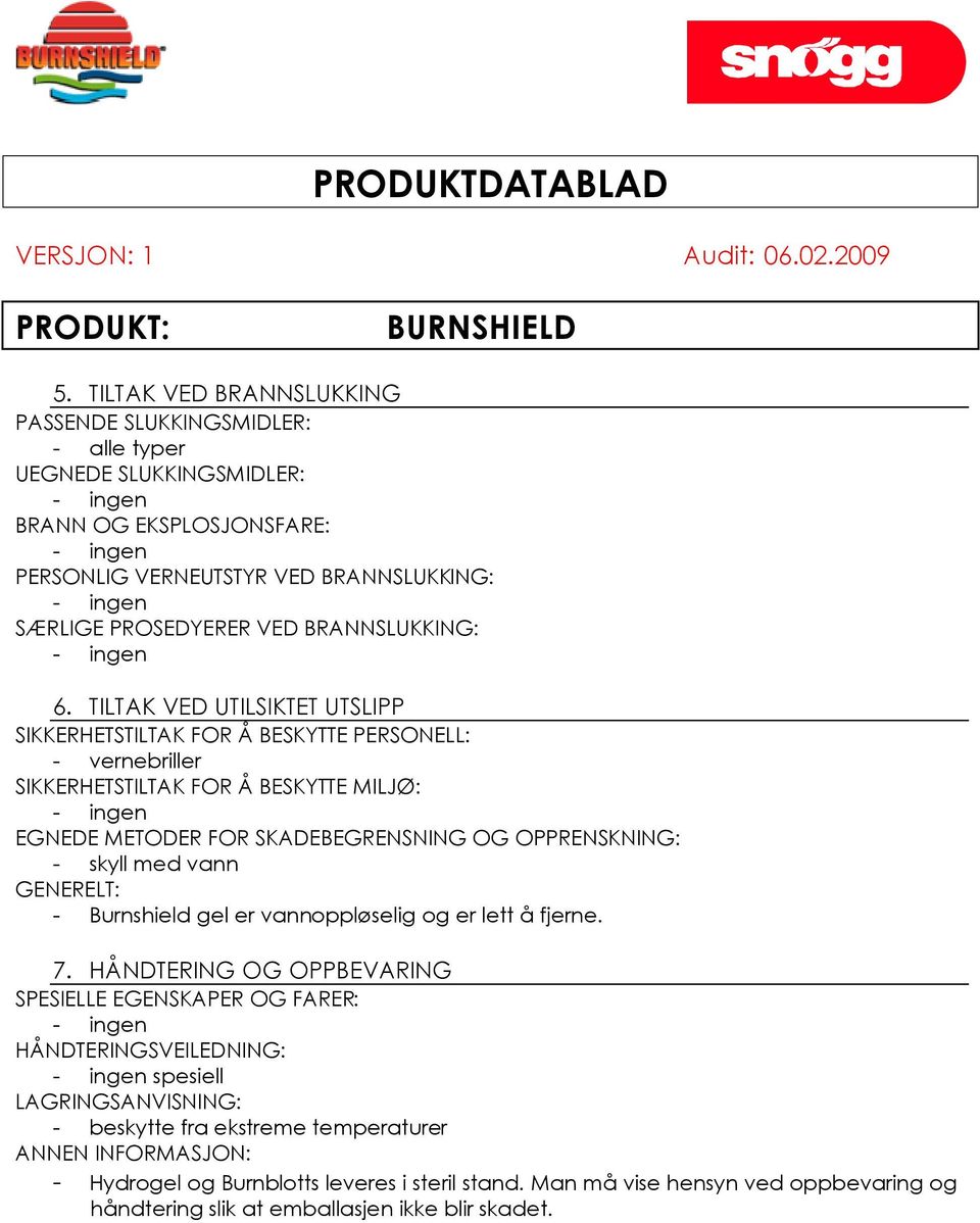 TILTAK VED UTILSIKTET UTSLIPP SIKKERHETSTILTAK FOR BESKYTTE PERSONELL: - vernebriller SIKKERHETSTILTAK FOR BESKYTTE MILJ : EGNEDE METODER FOR SKADEBEGRENSNING OG OPPRENSKNING: - skyll med