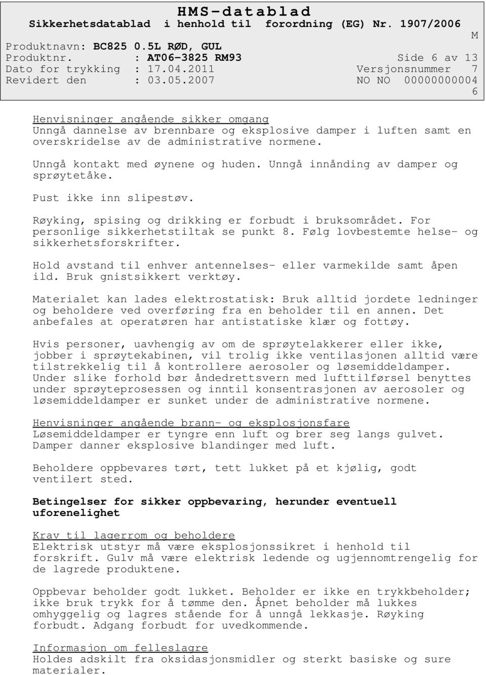 For personlige sikkerhetstiltak se punkt 8. Følg lovbestemte helse- og sikkerhetsforskrifter. Hold avstand til enhver antennelses- eller varmekilde samt åpen ild. Bruk gnistsikkert verktøy.