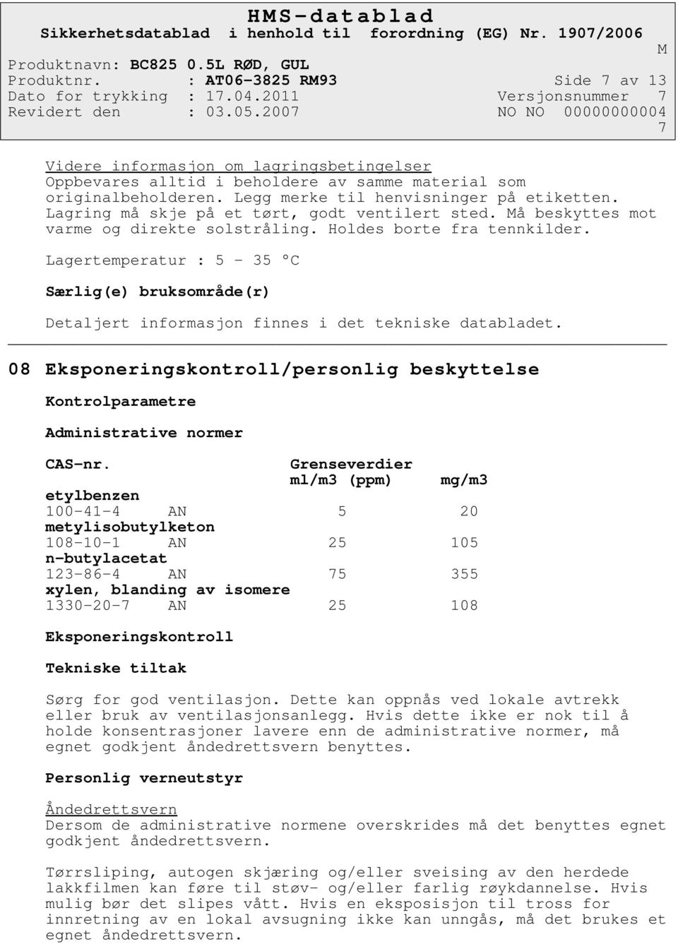 Lagertemperatur : 5-35 C Særlig(e) bruksområde(r) Detaljert informasjon finnes i det tekniske databladet. 08 Eksponeringskontroll/personlig beskyttelse Kontrolparametre Administrative normer CAS-nr.