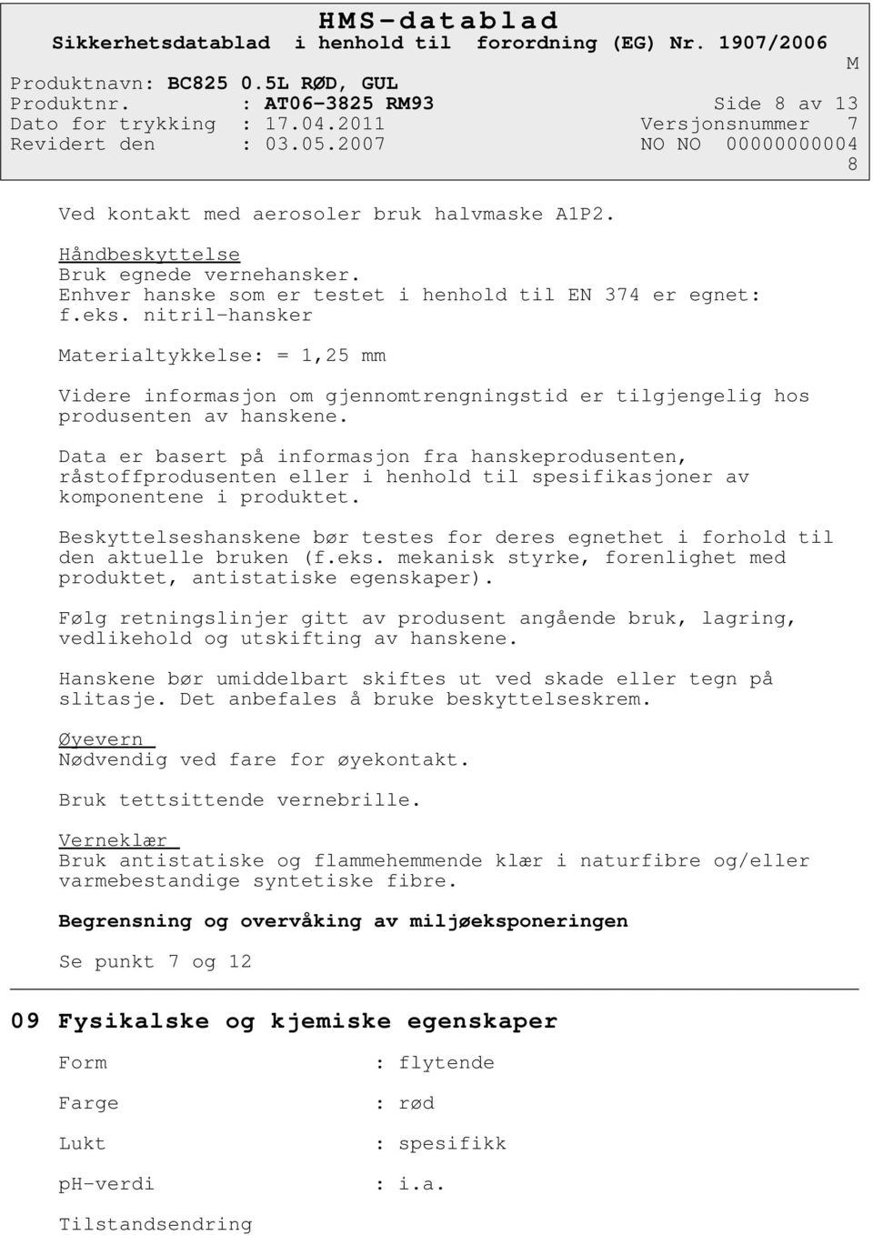 Data er basert på informasjon fra hanskeprodusenten, råstoffprodusenten eller i henhold til spesifikasjoner av komponentene i produktet.