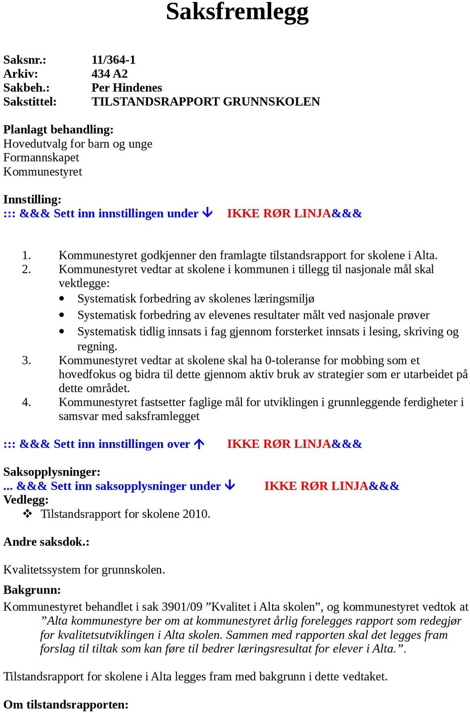 LINJA&&& 1. Kommunestyret godkjenner den framlagte tilstandsrapport for skolene i Alta. 2.