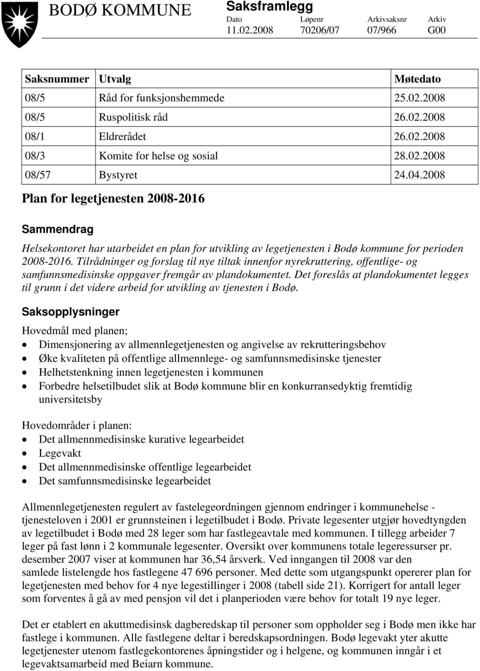 2008 Plan for legetjenesten 2008-2016 Sammendrag Helsekontoret har utarbeidet en plan for utvikling av legetjenesten i Bodø kommune for perioden 2008-2016.