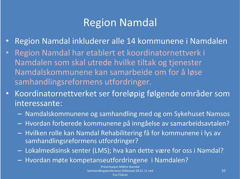 Koordinatornettverket ser foreløpig følgende områder som interessante: Namdalskommunene og samhandling med og om Sykehuset Namsos Hvordan forberede kommunene på inngåelse