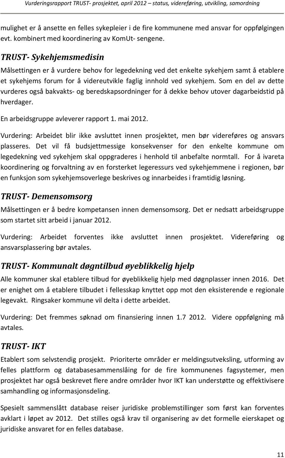 Som en del av dette vurderes også bakvakts- og beredskapsordninger for å dekke behov utover dagarbeidstid på hverdager. En arbeidsgruppe avleverer rapport 1. mai 2012.