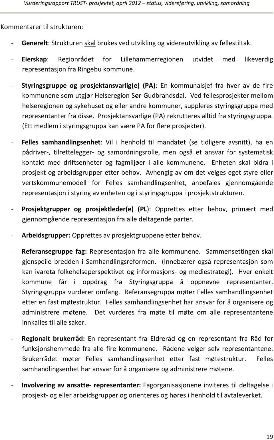- Styringsgruppe og prosjektansvarlig(e) (PA): En kommunalsjef fra hver av de fire kommunene som utgjør Helseregion Sør-Gudbrandsdal.