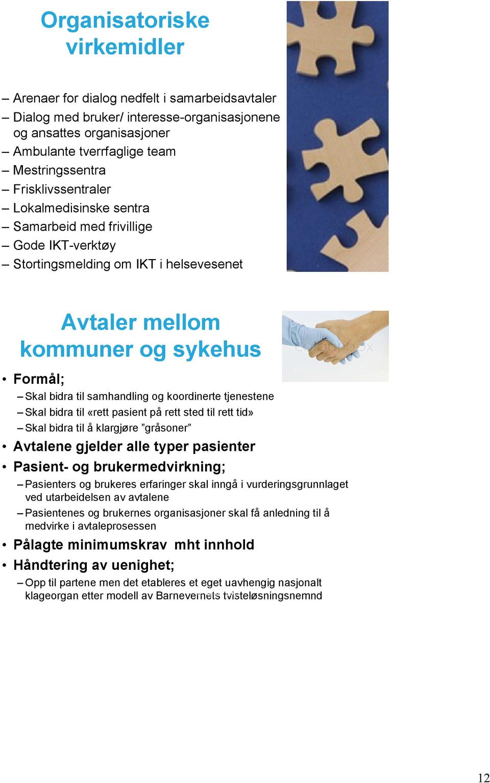 februar 2012 Avtaler mellom kommuner og sykehus Formål; Skal bidra til samhandling og koordinerte tjenestene Skal bidra til «rett pasient på rett sted til rett tid» Skal bidra til å klargjøre