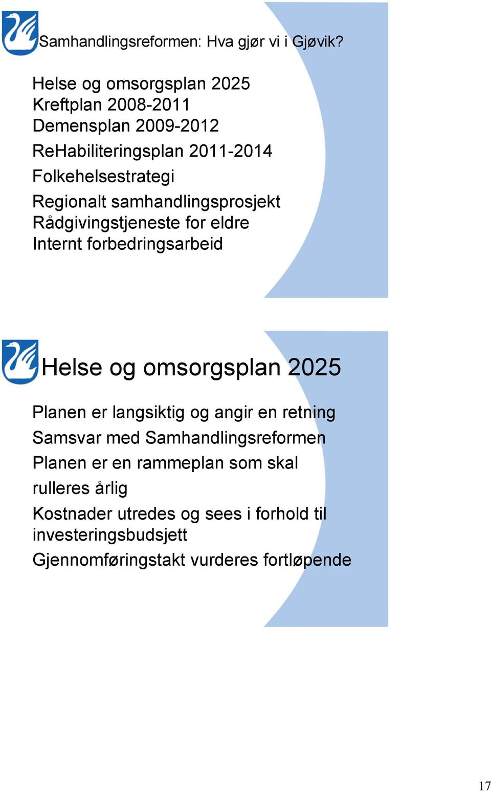 Regionalt samhandlingsprosjekt Rådgivingstjeneste for eldre Internt forbedringsarbeid Helse og omsorgsplan 2025 Planen er