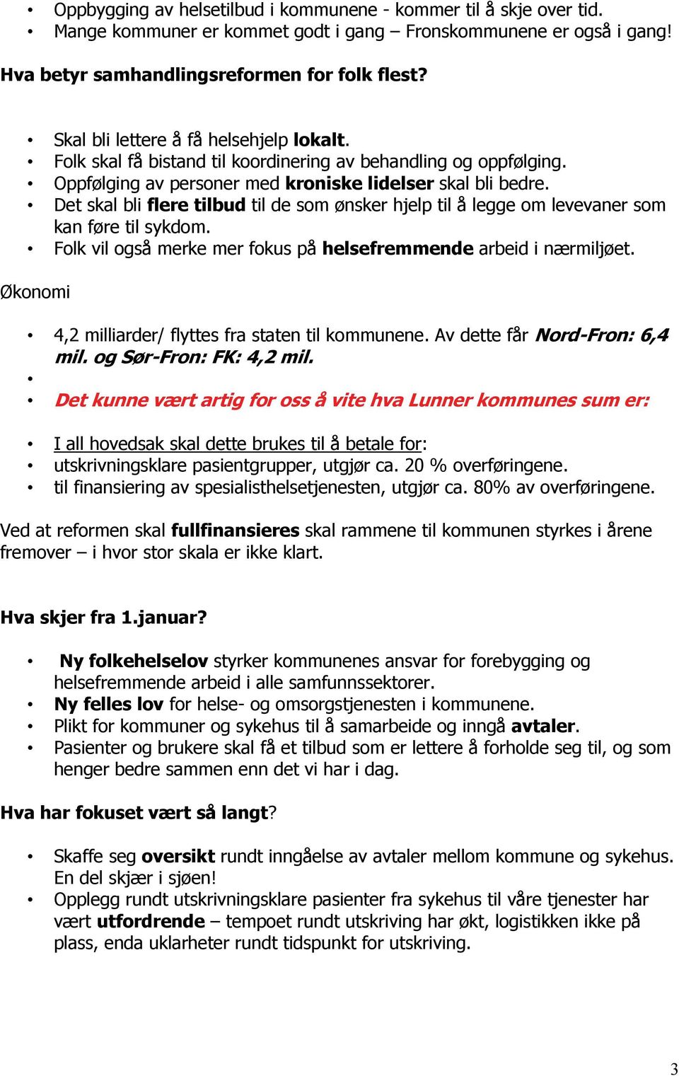 Det skal bli flere tilbud til de som ønsker hjelp til å legge om levevaner som kan føre til sykdom. Folk vil også merke mer fokus på helsefremmende arbeid i nærmiljøet.