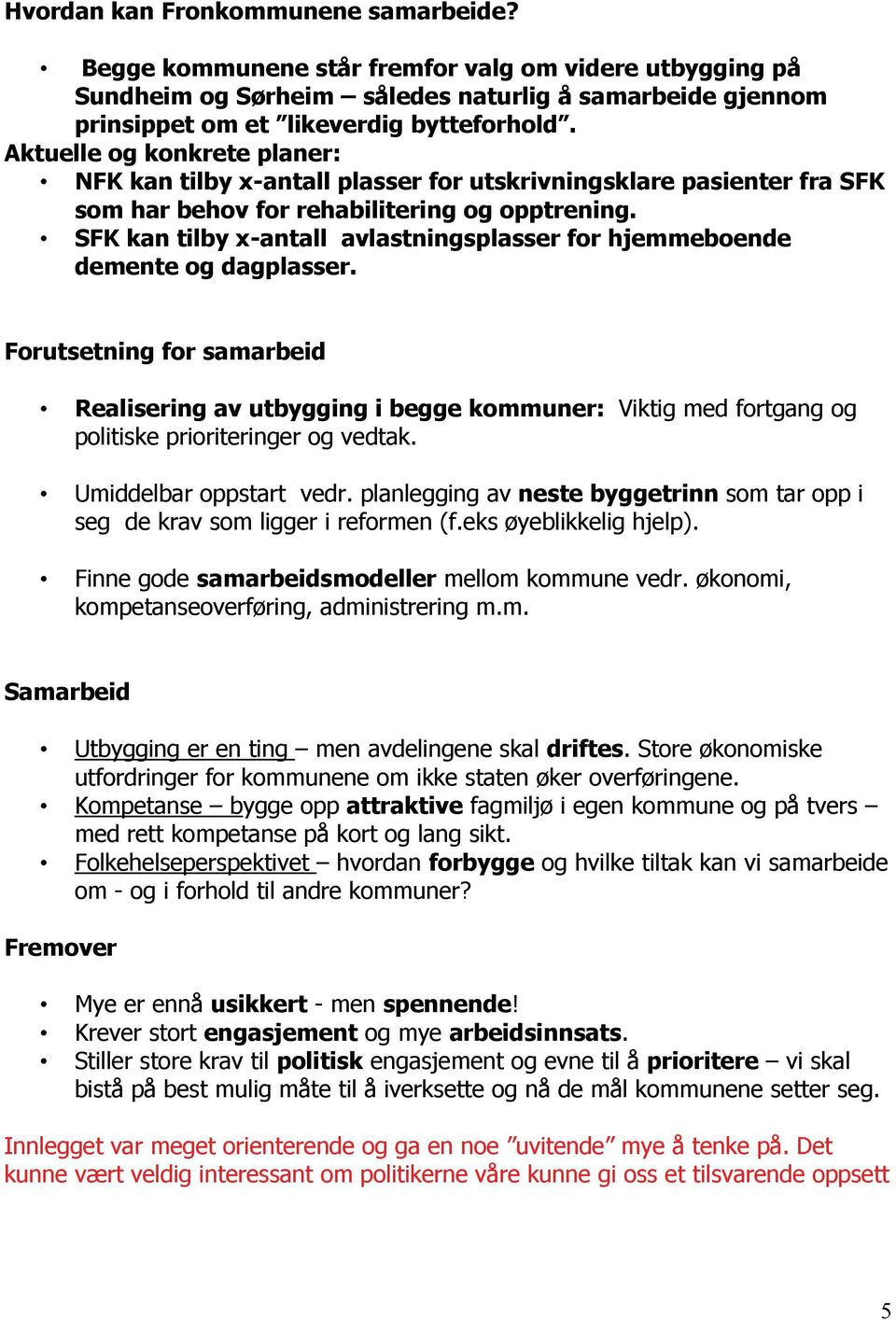 SFK kan tilby x-antall avlastningsplasser for hjemmeboende demente og dagplasser.