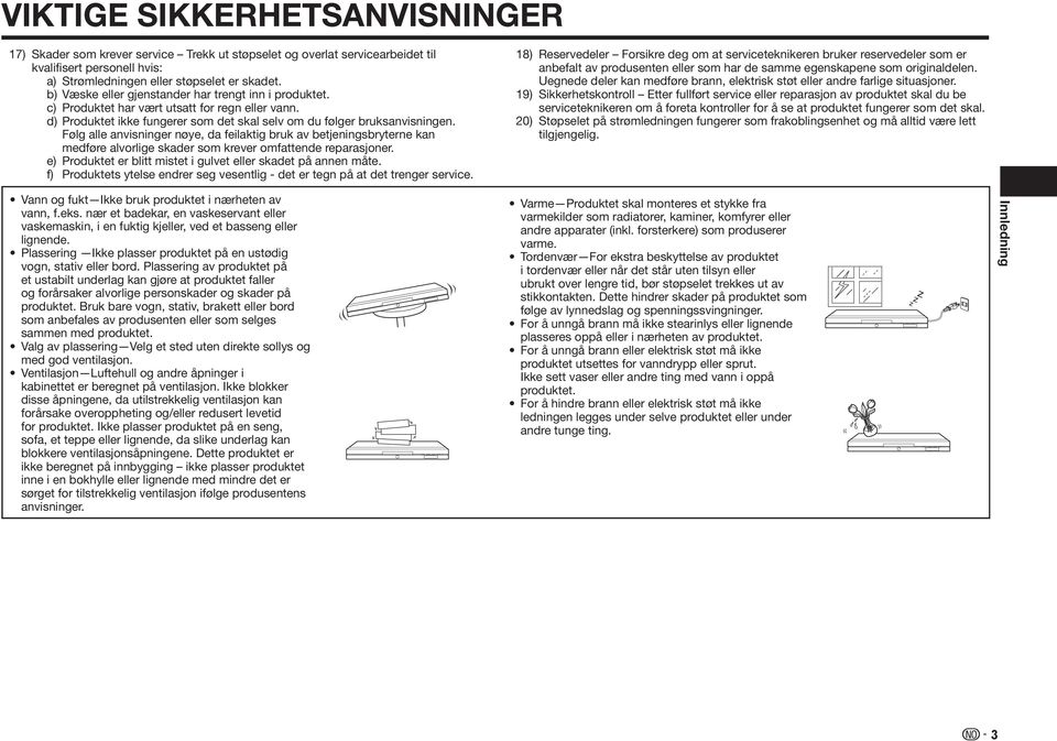 Følg alle anvisninger nøye, da feilaktig bruk av betjeningsbryterne kan medføre alvorlige skader som krever omfattende reparasjoner. e) Produktet er blitt mistet i gulvet eller skadet på annen måte.