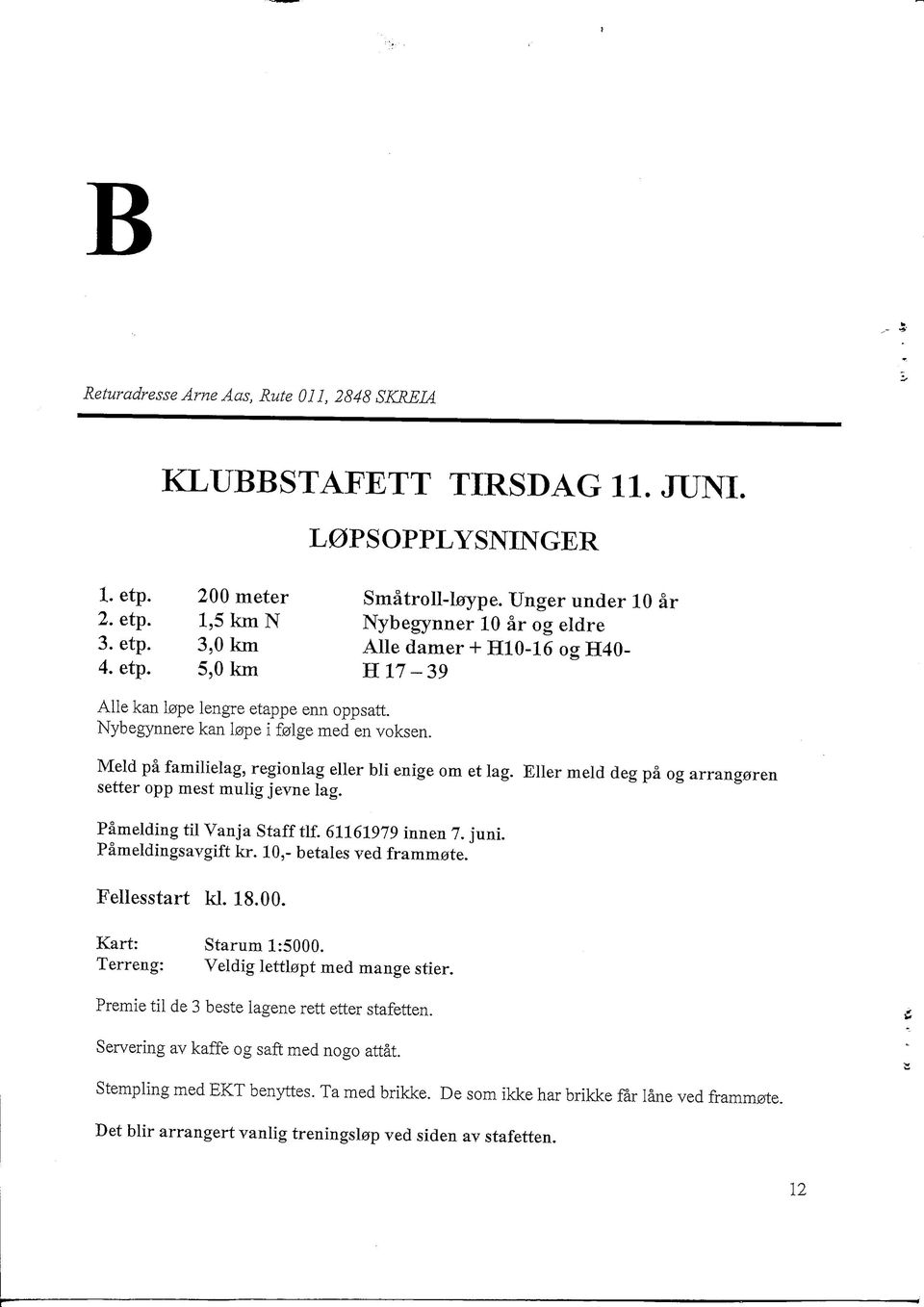 Eller meld deg pa og arrangaren setter opp mest mulig jevne lag. Pamelding til Vanja Staff tlf 61161979 innen 7. juni. Pameldingsavgift kr. 10,- betales ved frammote. Fellesstart kl. 18.00.