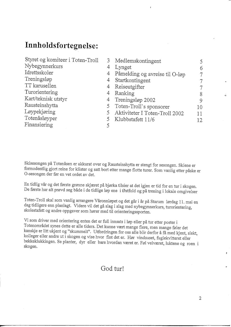 Klubbstafett 11/6 12 Finansiering 5 Skisesongen pa Totenasen er akkurat over og Rausteinsiiytta er stengt for sesongen.